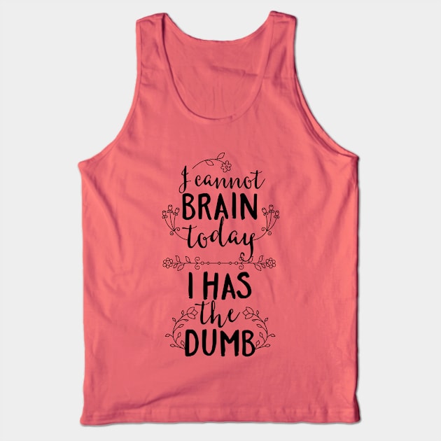 I Cannot Brain Today I Has the Dumb Tank Top by CoffeeandTeas